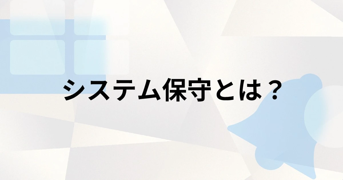 システム保守とは？運用との違いや業務内容、外注するメリット・デメリットを解説