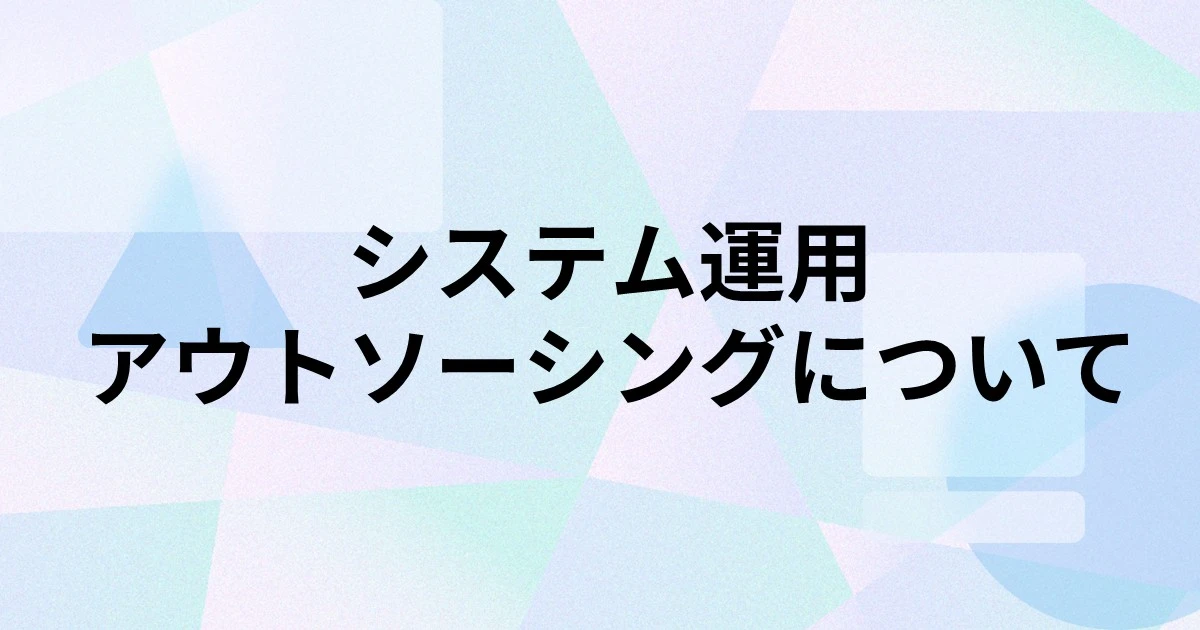 システム運用アウトソーシングのメリット・デメリットと会社選びのポイントを解説