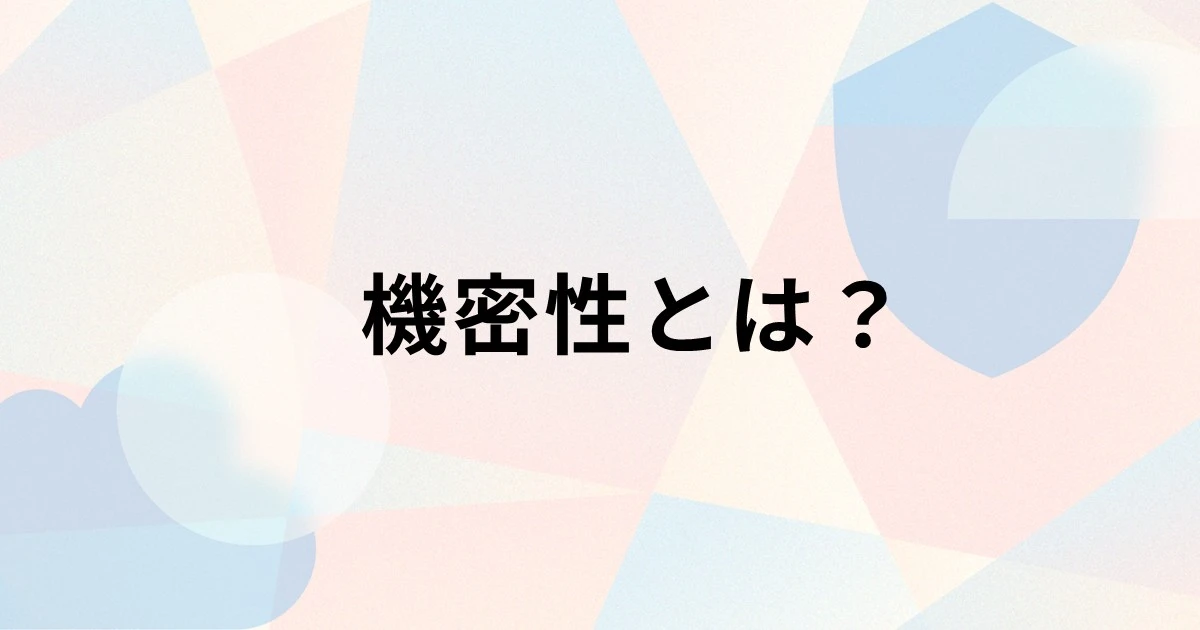 機密性とは？情報セキュリティの3要素や高める方法を解説